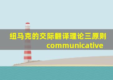 纽马克的交际翻译理论三原则 communicative